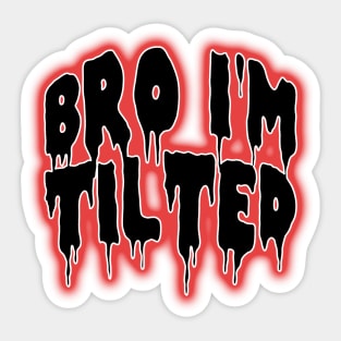Bro i'm tilted gaming funny quote meme Sticker